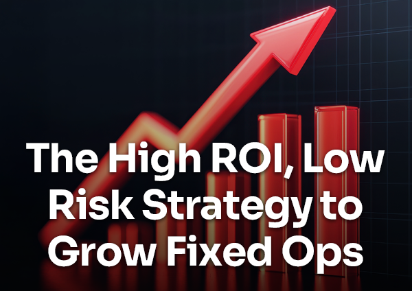 2025 The High ROI, Low Risk Strategy to Grow Fixed Ops